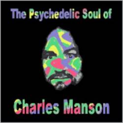 Charles Manson : The Psychedelic Soul of Charles Manson